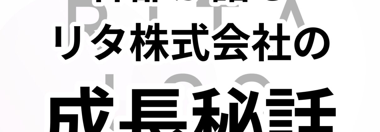 リタ株式会社の成長と人材の関係性。幹部が語る リタ株式会社の 成長秘話